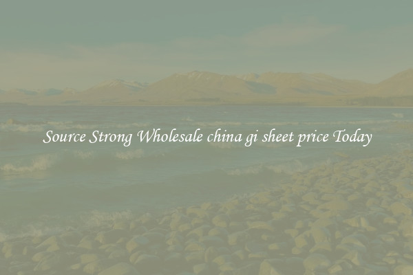 Source Strong Wholesale china gi sheet price Today