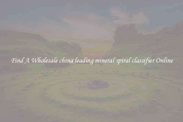 Find A Wholesale china leading mineral spiral classifier Online