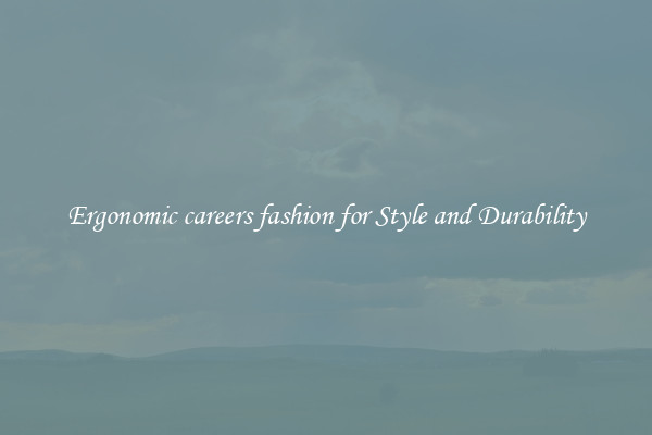 Ergonomic careers fashion for Style and Durability