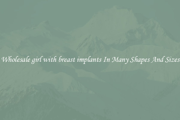 Wholesale girl with breast implants In Many Shapes And Sizes