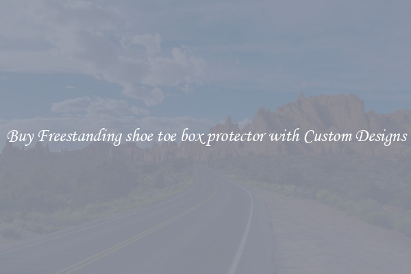 Buy Freestanding shoe toe box protector with Custom Designs