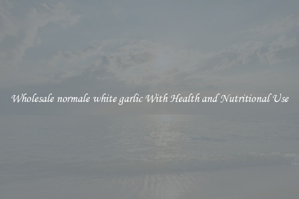 Wholesale normale white garlic With Health and Nutritional Use