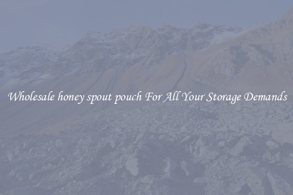 Wholesale honey spout pouch For All Your Storage Demands