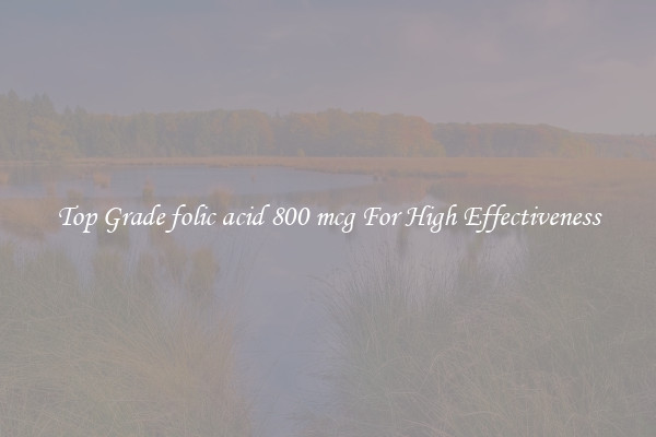 Top Grade folic acid 800 mcg For High Effectiveness
