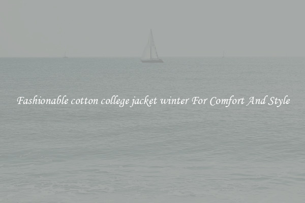 Fashionable cotton college jacket winter For Comfort And Style