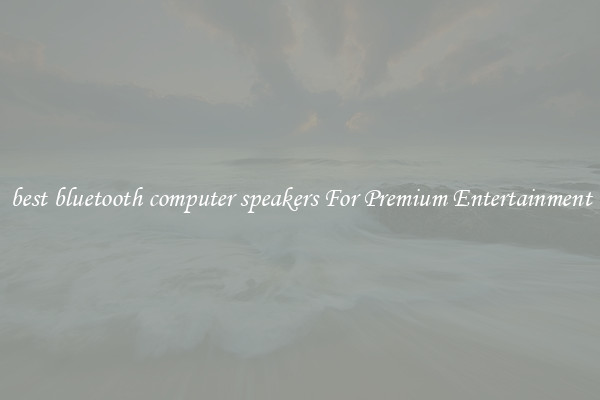 best bluetooth computer speakers For Premium Entertainment
