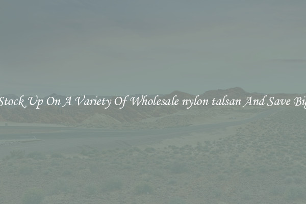 Stock Up On A Variety Of Wholesale nylon talsan And Save Big