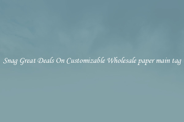 Snag Great Deals On Customizable Wholesale paper main tag