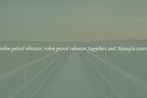 robin petrol vibrator, robin petrol vibrator Suppliers and Manufacturers