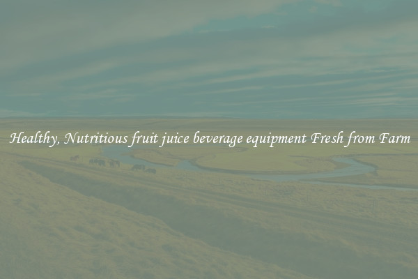 Healthy, Nutritious fruit juice beverage equipment Fresh from Farm