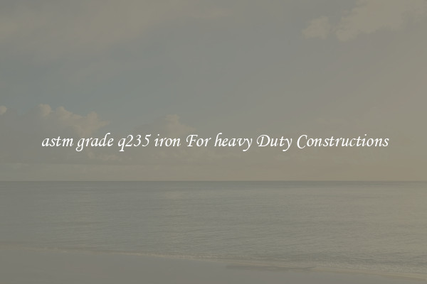 astm grade q235 iron For heavy Duty Constructions