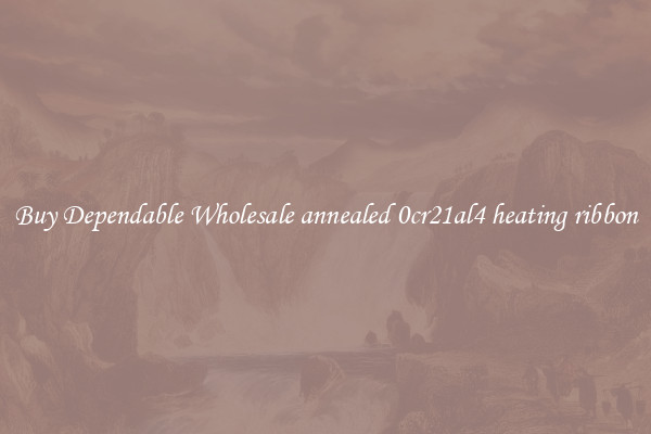 Buy Dependable Wholesale annealed 0cr21al4 heating ribbon