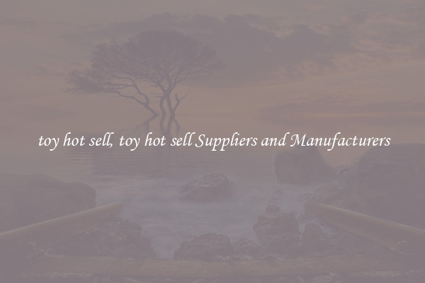 toy hot sell, toy hot sell Suppliers and Manufacturers