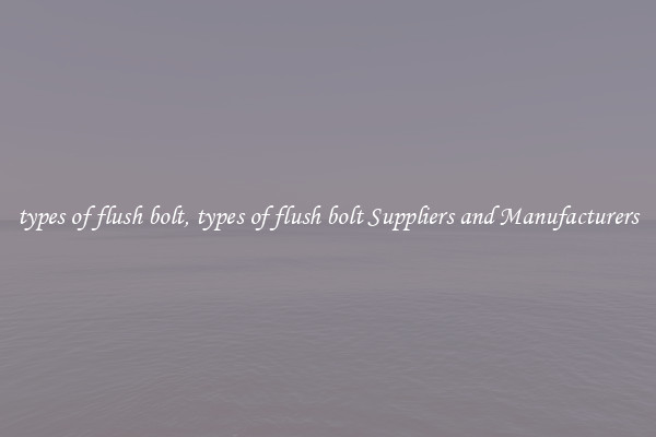 types of flush bolt, types of flush bolt Suppliers and Manufacturers
