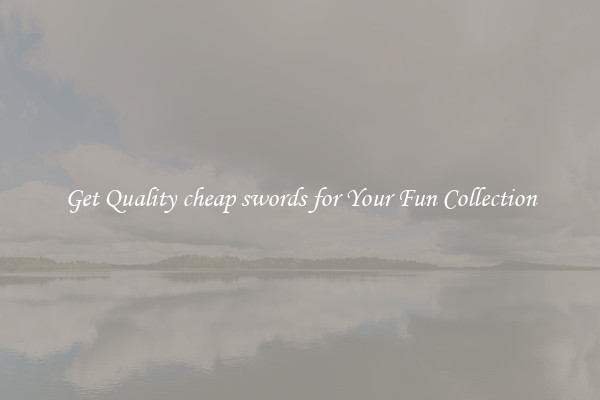 Get Quality cheap swords for Your Fun Collection