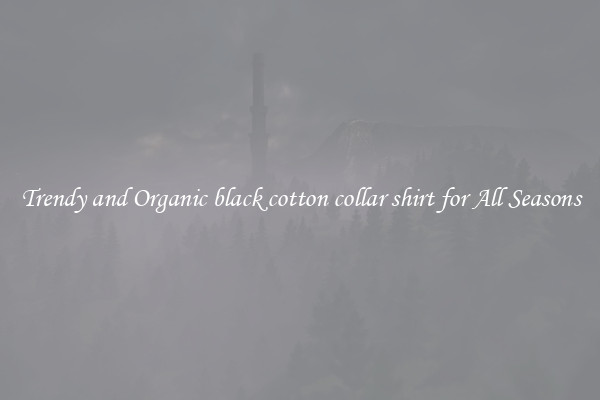 Trendy and Organic black cotton collar shirt for All Seasons