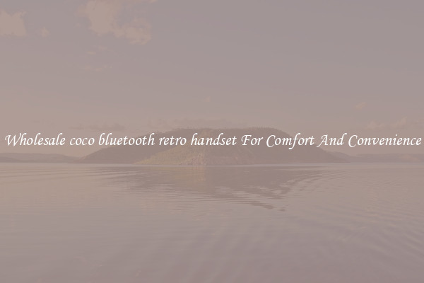 Wholesale coco bluetooth retro handset For Comfort And Convenience