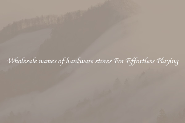 Wholesale names of hardware stores For Effortless Playing