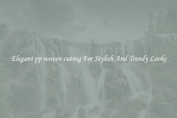 Elegant pp woven cuting For Stylish And Trendy Looks