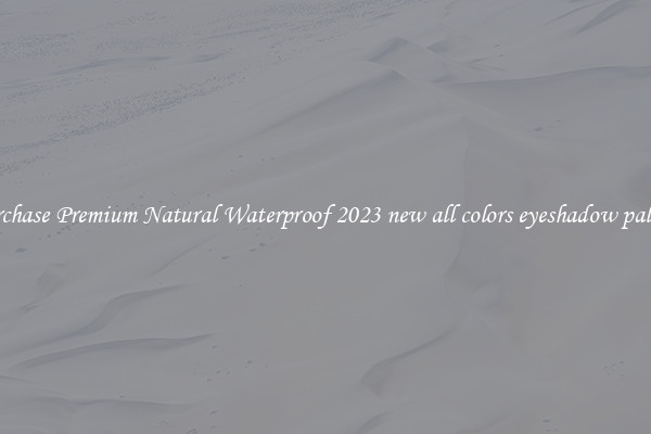 Purchase Premium Natural Waterproof 2023 new all colors eyeshadow palette