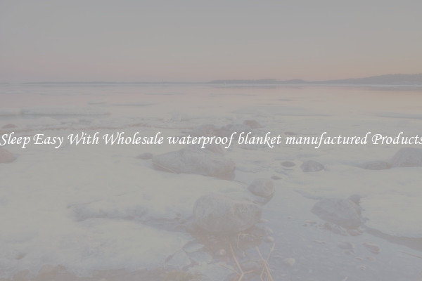 Sleep Easy With Wholesale waterproof blanket manufactured Products