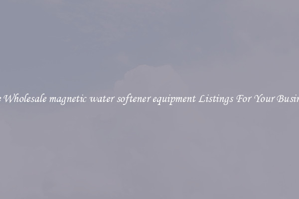 See Wholesale magnetic water softener equipment Listings For Your Business