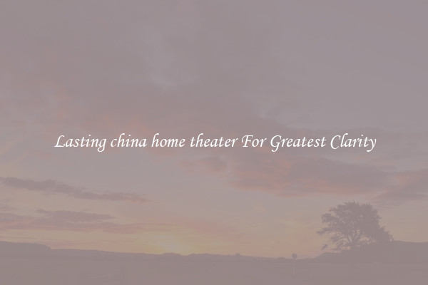 Lasting china home theater For Greatest Clarity