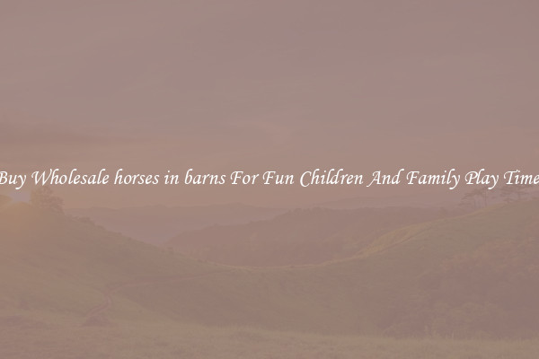 Buy Wholesale horses in barns For Fun Children And Family Play Times