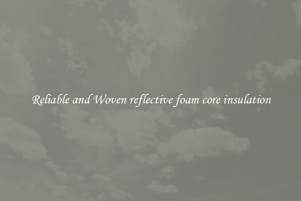 Reliable and Woven reflective foam core insulation