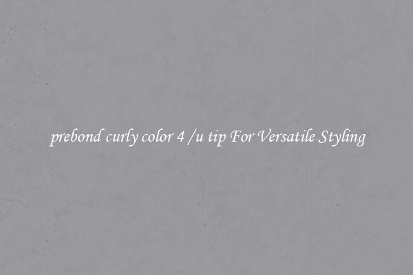 prebond curly color 4 /u tip For Versatile Styling