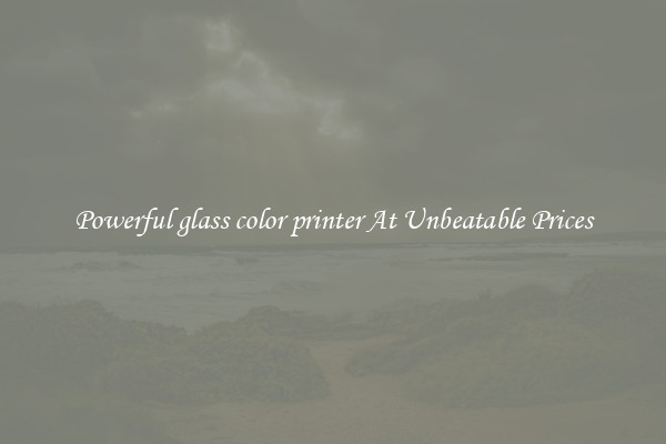 Powerful glass color printer At Unbeatable Prices