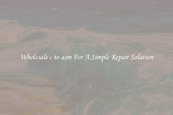 Wholesale c to asm For A Simple Repair Solution