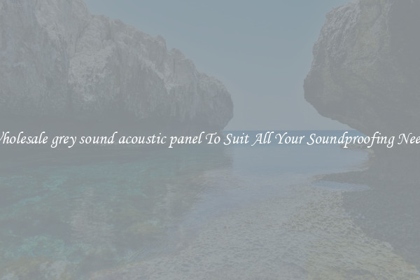 Wholesale grey sound acoustic panel To Suit All Your Soundproofing Needs