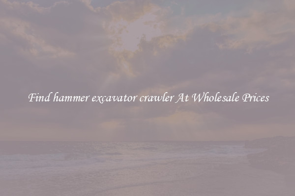 Find hammer excavator crawler At Wholesale Prices
