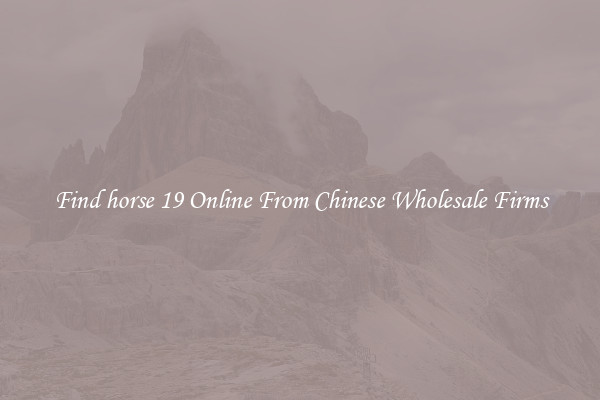 Find horse 19 Online From Chinese Wholesale Firms