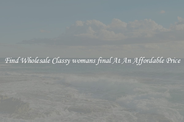 Find Wholesale Classy womans final At An Affordable Price