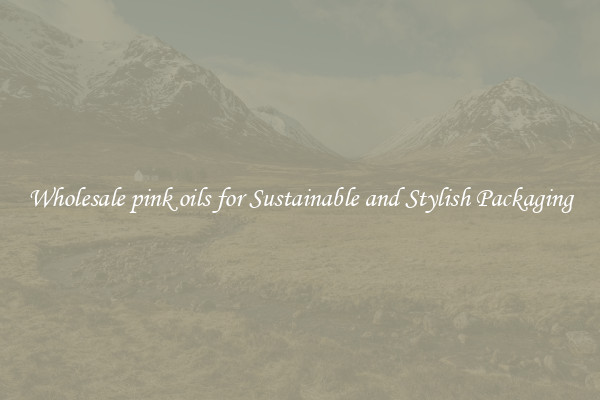 Wholesale pink oils for Sustainable and Stylish Packaging