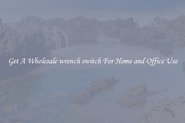 Get A Wholesale wrench switch For Home and Office Use