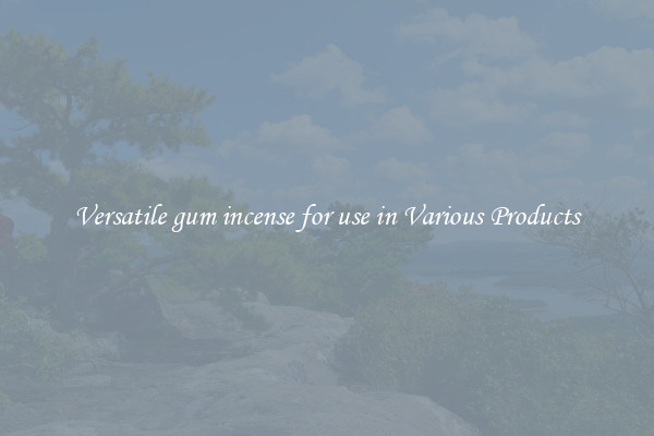 Versatile gum incense for use in Various Products