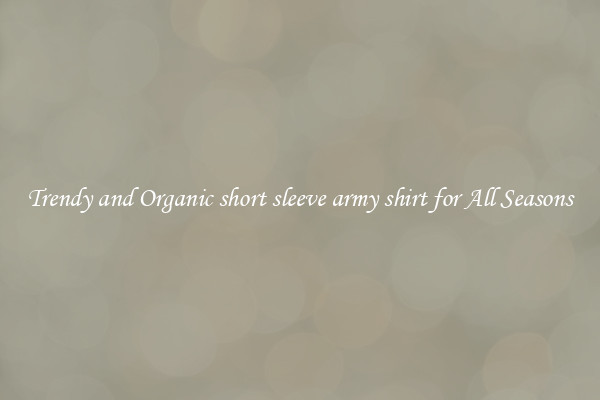Trendy and Organic short sleeve army shirt for All Seasons