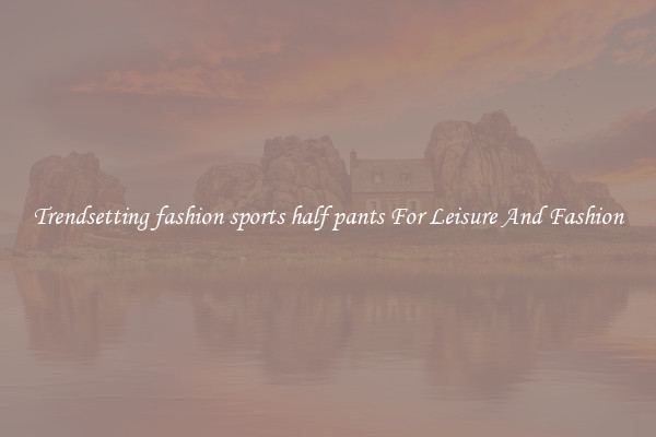 Trendsetting fashion sports half pants For Leisure And Fashion