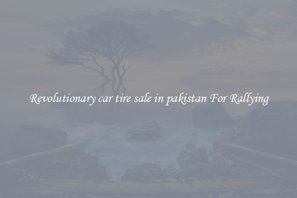 Revolutionary car tire sale in pakistan For Rallying