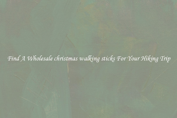 Find A Wholesale christmas walking sticks For Your Hiking Trip