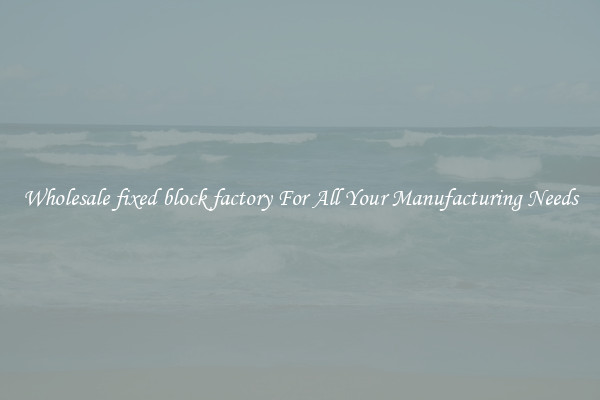 Wholesale fixed block factory For All Your Manufacturing Needs