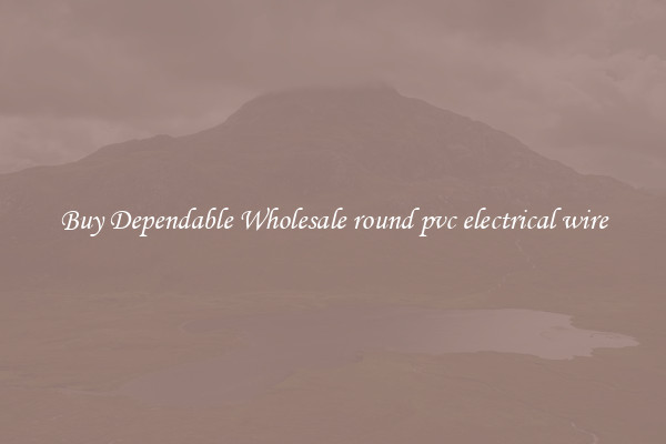 Buy Dependable Wholesale round pvc electrical wire