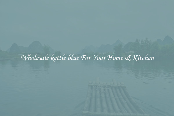 Wholesale kettle blue For Your Home & Kitchen