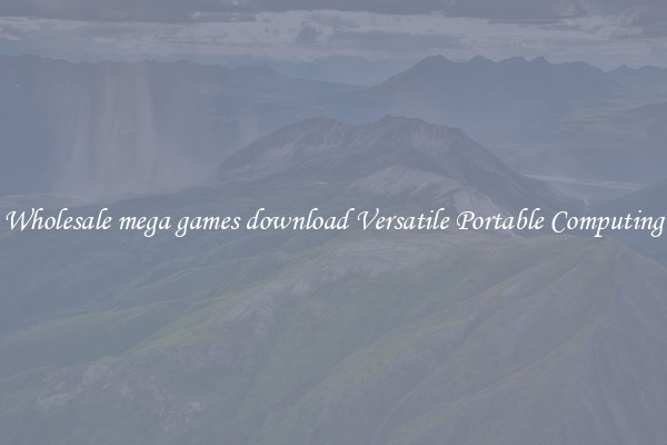 Wholesale mega games download Versatile Portable Computing