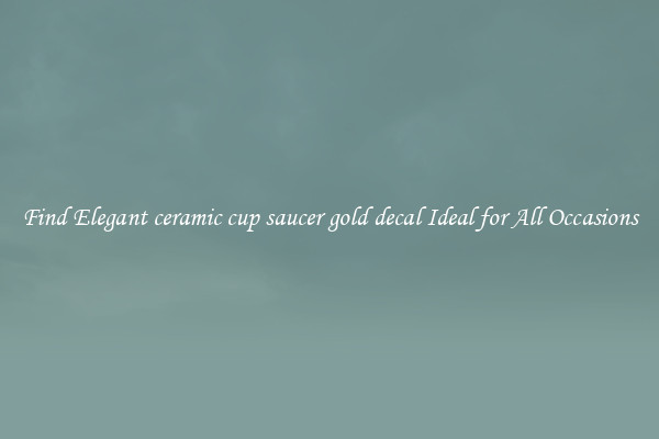 Find Elegant ceramic cup saucer gold decal Ideal for All Occasions