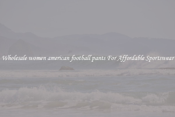 Wholesale women american football pants For Affordable Sportswear