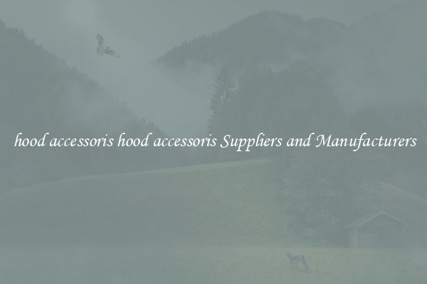 hood accessoris hood accessoris Suppliers and Manufacturers